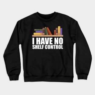 Librarian - I have no shelf control w Crewneck Sweatshirt